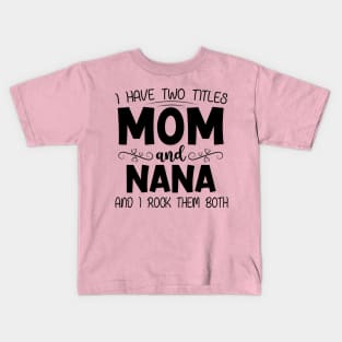 I have two titles mom and nana Kids T-Shirt